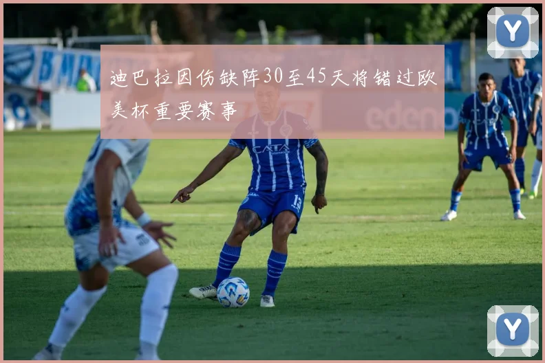 迪巴拉因伤缺阵30至45天将错过欧美杯重要赛事