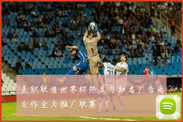 美职联借世界杯热度与知名广告商合作全力推广联赛