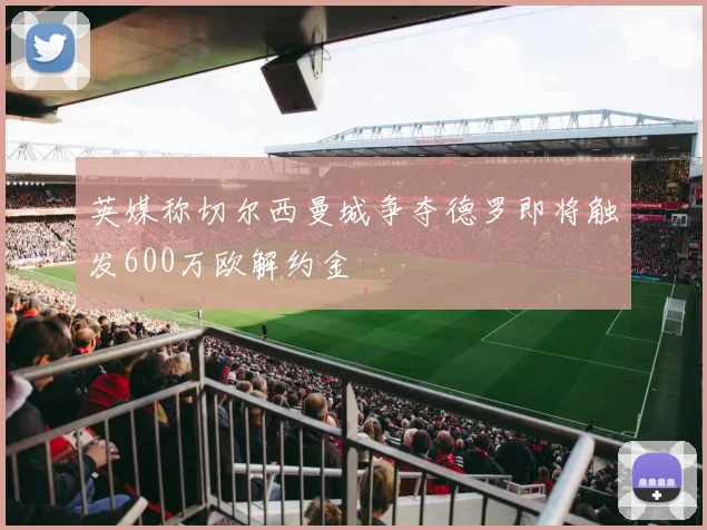 英媒称切尔西曼城争夺德罗即将触发600万欧解约金